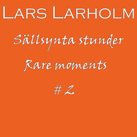 Lars Larholm - Sällsynta Stunder/Rare Moments #2