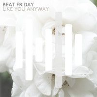 BEAT FRIDAY - Like You Anyway