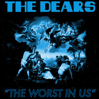 The Dears - The Worst In Us