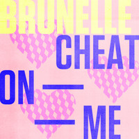 Brunelle - Cheat On Me