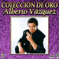 Alberto Vazquez - Colección De Oro: Baladas, Vol. 3