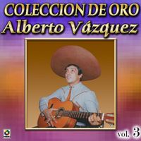 Alberto Vazquez - Colección De Oro: Con Mariachi, Vol. 3