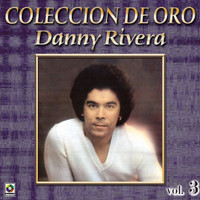 Danny Rivera - Colección De Oro: Mis Canciones Para Ti, Vol. 3