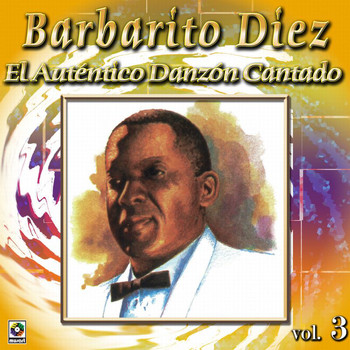 Barbarito Diez - Colección De Oro: El Auténtico Danzón Cantado, Vol. 3