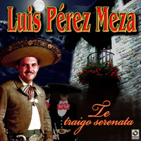 Luis Perez Meza - Te Traigo Serenata