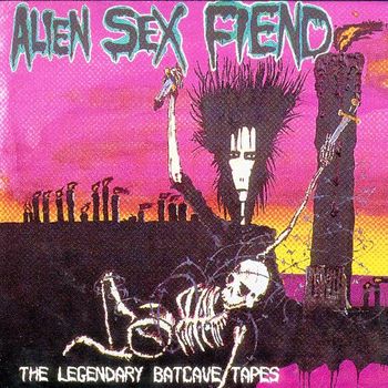 Alien Sex Fiend - The Legendary Batcave Tapes (Explicit)