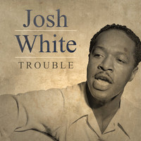 Josh White - Trouble