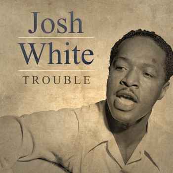 Josh White - Trouble