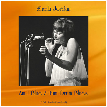 Sheila Jordan - Am I Blue / Hum Drum Blues (All Tracks Remastered)