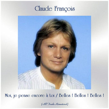 Claude François - Moi, je pense encore à toi / Belles ! Belles ! Belles ! (All Tracks Remastered)