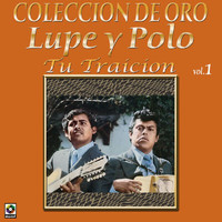 Lupe Y Polo - Colección de Oro, Vol. 1: Tu Traición