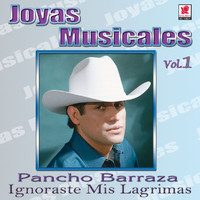 Pancho Barraza - Joyas Musicales: Con Banda, Vol. 1 – Ignoraste Mis Lágrimas