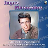 Alberto Vazquez - Joyas Musicales: Con Orquesta, Vol. 1 – La Historia De Mi Amor
