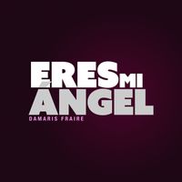 Damaris Fraire - Eres Mi Ángel