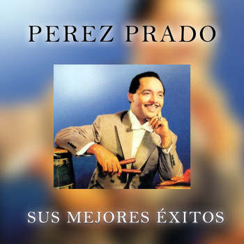 Perez Prado - Sus Mejores Éxitos