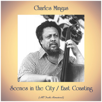 Charles Mingus - Scenes in the City / East Coasting (All Tracks Remastered)