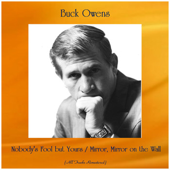 Buck Owens - Nobody's Fool but Yours / Mirror, Mirror on the Wall (All Tracks Remastered)