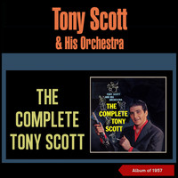 Tony Scott & His Orchestra - The Complete Tony Scott (Album of 1957)