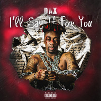 Dax - I'll Say It For You (Explicit)