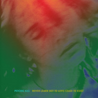 Psychic Ills - Never Learn Not to Love / Cease to Exist
