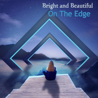 Bright and Beautiful - On The Edge
