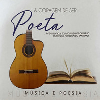 Eduardo Santhana / - A Coragem de Ser Poeta (Poemas de José Eduardo Mendes Camargo musicados por Eduardo Santhana)
