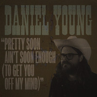 Daniel Young - Pretty Soon Ain't Soon Enough (To Get You off My Mind)