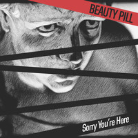 Beauty Pill - Sorry You're Here (Explicit)