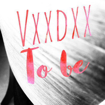VXXDXX / - To Be