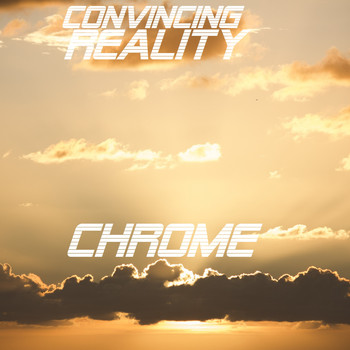 Chrome / - Convincing Reality