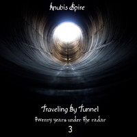 Anubis Spire - Traveling by Tunnel: Twenty Years Under the Radar, Vol. 3