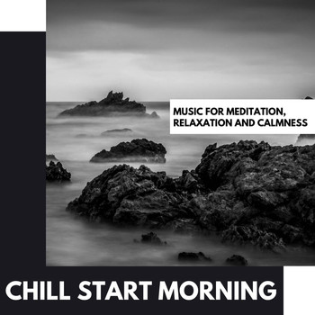 Various Artists - Chill Start Morning: Music for Meditation, Relaxation and Calmness