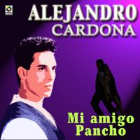 Alejandro Cardona - Mi Amigo Pancho