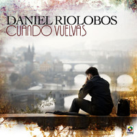 Daniel Riolobos - Cuando Vuelvas