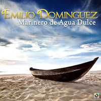 Emilio Dominguez - Marinero De Agua Dulce