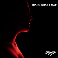 Arya - That's What I Need