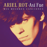 Ariel Rot - Así Fue: Mis Mejores Canciones