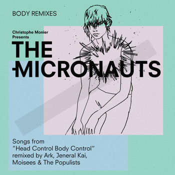 The Micronauts - Body Remixes (Songs from "Head Control Body Control" Remixed by Ark, Jeneral Kai, Moisees & the Populists)