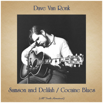 Dave Van Ronk - Samson and Delilah / Cocaine Blues (All Tracks Remastered)