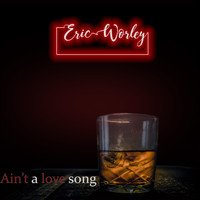 Eric Worley - Ain't a Love Song