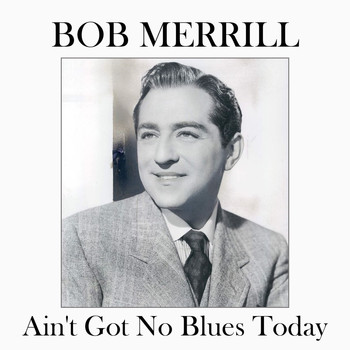 Bob Merrill - Ain't Got No Blues Today