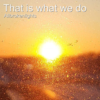 Allbrokenlights - That Is What We Do (Radio Version) (Radio Version)