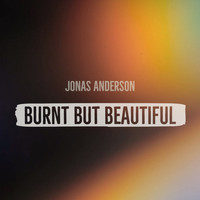 Jonas Anderson - Burnt but Beautiful