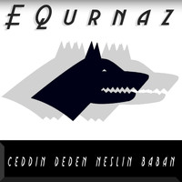 EQurnaz / - Ceddin Deden Neslin Baban