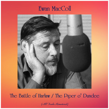 Ewan MacColl - The Battle of Harlaw / The Piper o' Dundee (All Tracks Remastered)