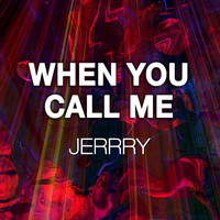 Jerrry - When You Call Me