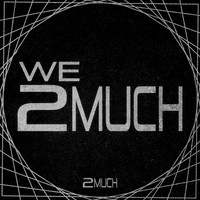 2 Much - We 2 Much