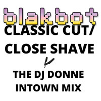 BLAKBOT - Classic Cut / Close Shave (The DJ Donne Intown MIX)