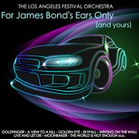 The Los Angeles Festival Orchestra - For James Bond's Ears Only (and Yours)