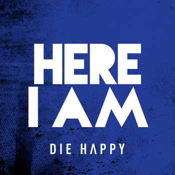 Die Happy - Here I Am